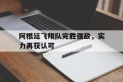 阿根廷飞翔队完胜强敌，实力再获认可