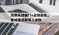 热刺头球破门+点球绝杀，曼城遭遇联赛三连败