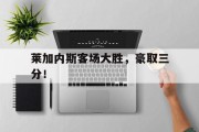 莱加内斯客场大胜，豪取三分！的简单介绍