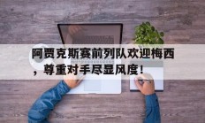 阿贾克斯赛前列队欢迎梅西，尊重对手尽显风度！