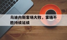 乌迪内斯客场大败，客场不胜持续延续
