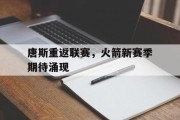 唐斯重返联赛，火箭新赛季期待涌现