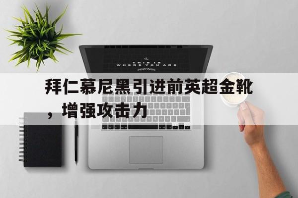 包含拜仁慕尼黑引进前英超金靴，增强攻击力的词条