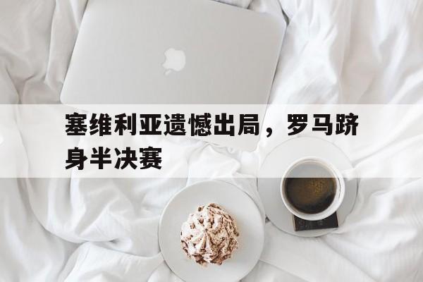 塞维利亚遗憾出局，罗马跻身半决赛